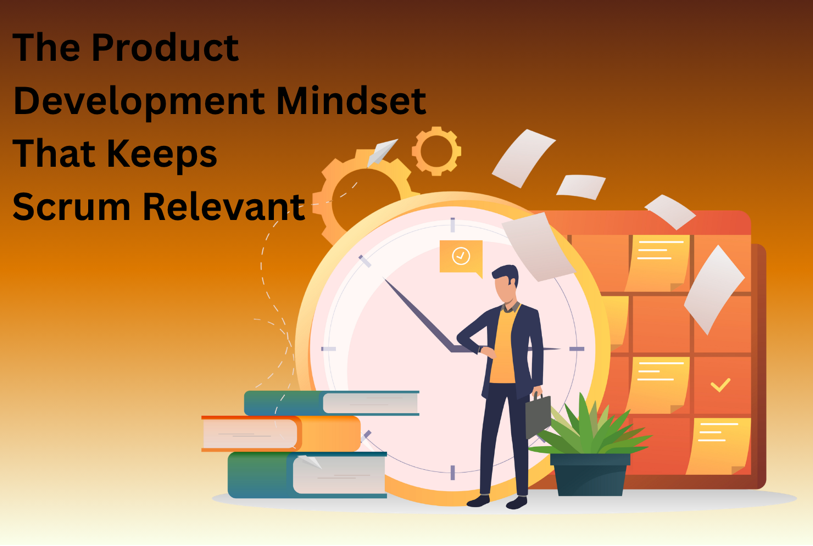 The Product Development Mindset That Keeps Scrum Relevant